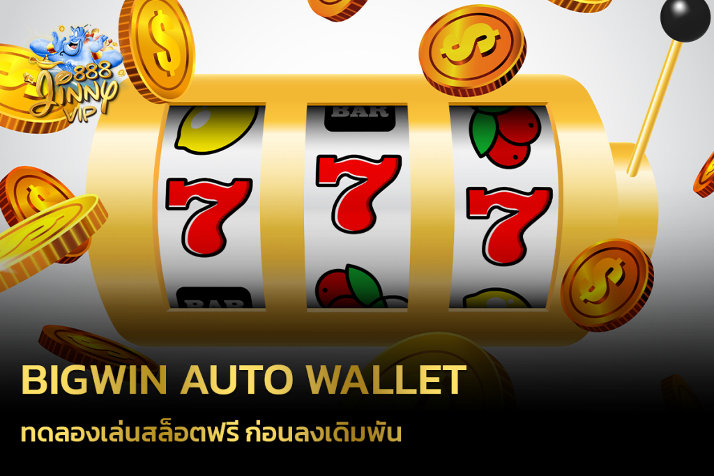 Bigwin Auto Wallet ทดลองเล่นสล็อตฟรี ก่อนลงเดิมพัน