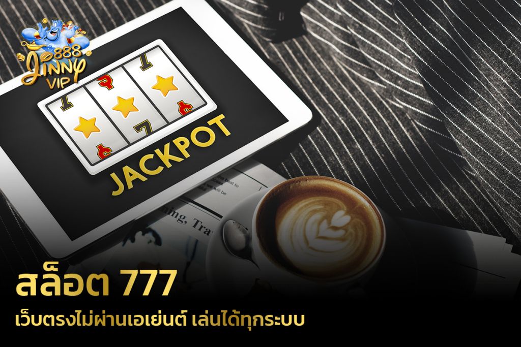 สล็อต 777 เว็บตรงไม่ผ่านเอเย่นต์ เล่นได้ทุกระบบ