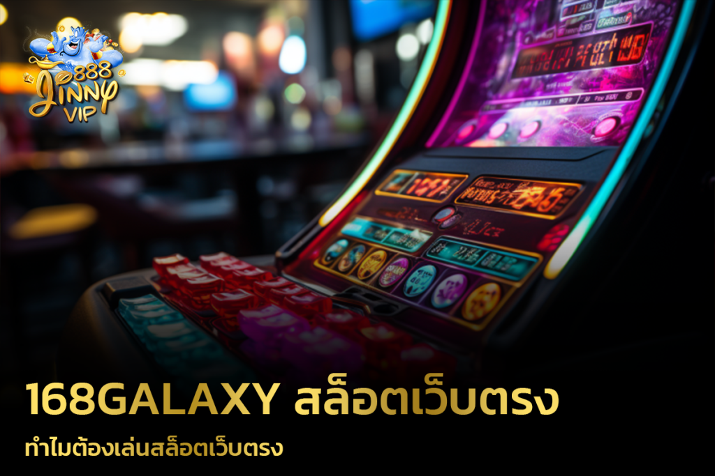 168Galaxy ทำไมต้องเล่นสล็อตเว็บตรง