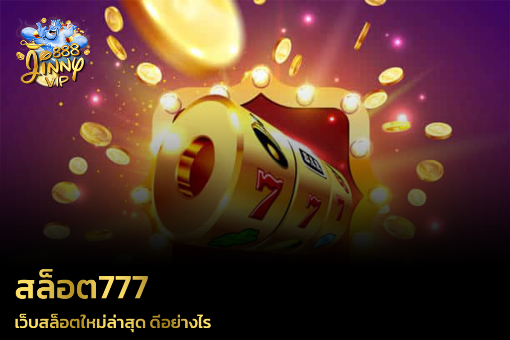 สล็อต777 เว็บสล็อตใหม่ล่าสุด ดีอย่างไร